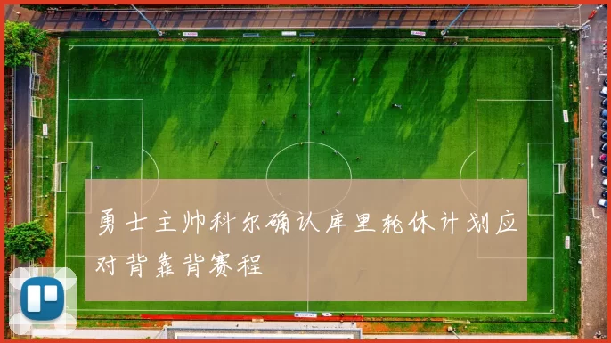 勇士主帅科尔确认库里轮休计划应对背靠背赛程