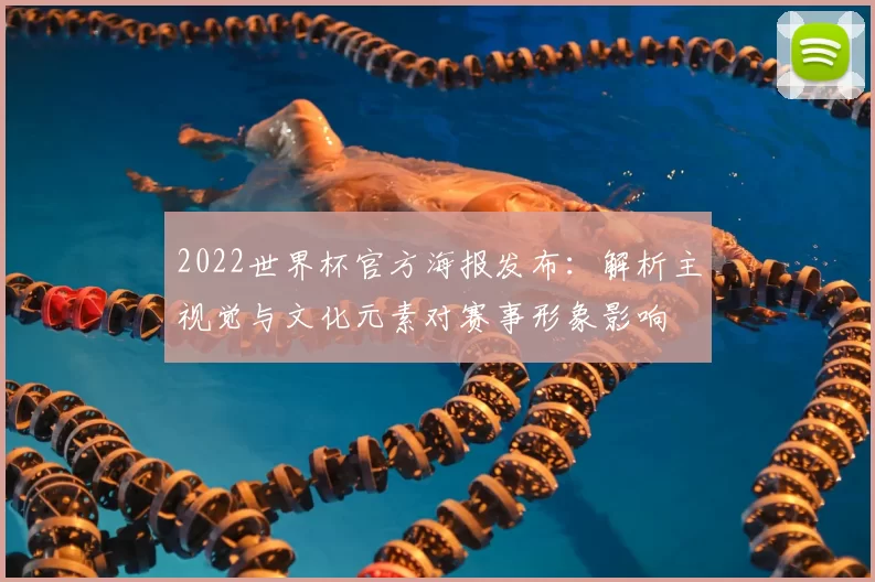 2022世界杯官方海报发布：解析主视觉与文化元素对赛事形象影响