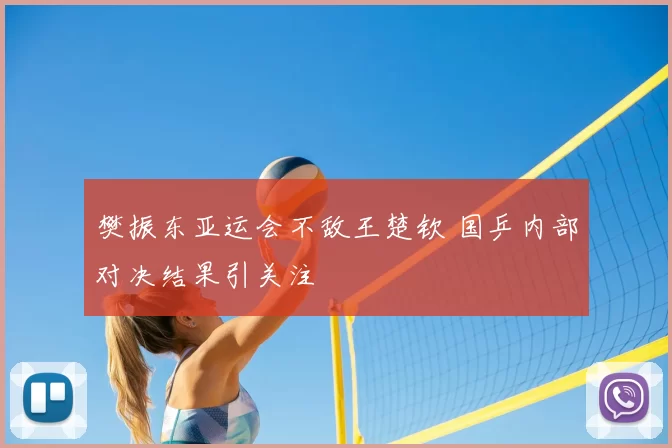 樊振东亚运会不敌王楚钦 国乒内部对决结果引关注