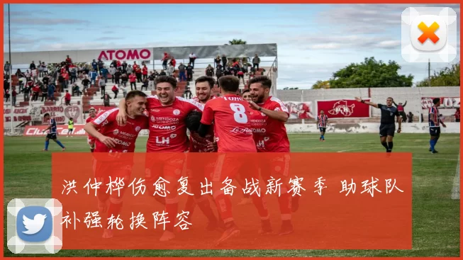 洪仲桦伤愈复出备战新赛季 助球队补强轮换阵容