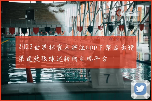 2022世界杯官方押注app下架后竞猜渠道受限球迷转向合规平台