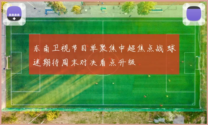 东南卫视节目单聚焦中超焦点战 球迷期待周末对决看点升级