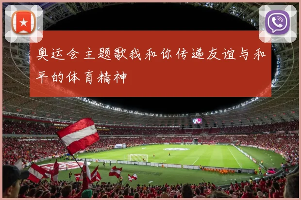 奥运会主题歌我和你传递友谊与和平的体育精神